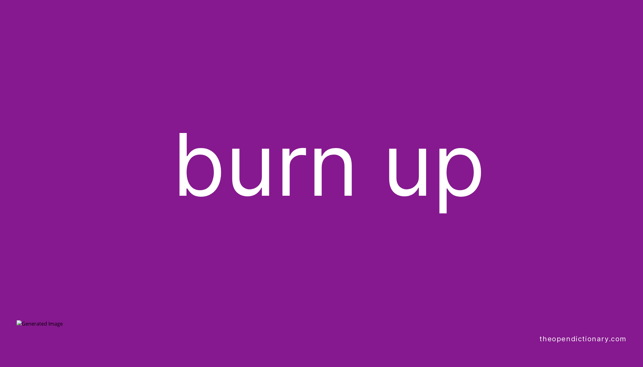 BURN UP Phrasal Verb BURN UP Definition Meaning And Example